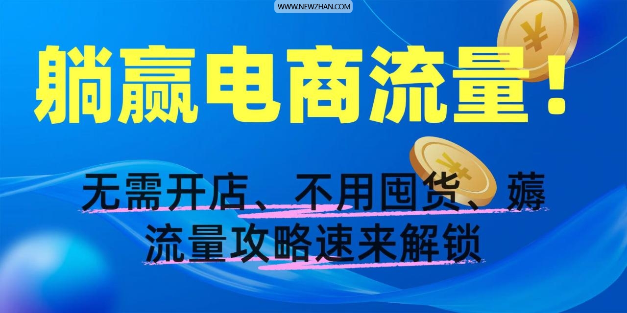 躺赢电商流量！无需开店、不用囤货，薅流量攻略速来解锁