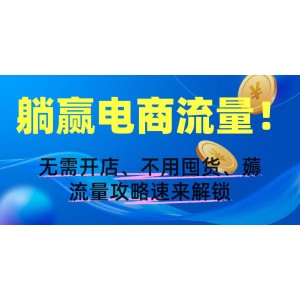 躺赢电商流量！无需开店、不用囤货，薅流量攻略速来解锁