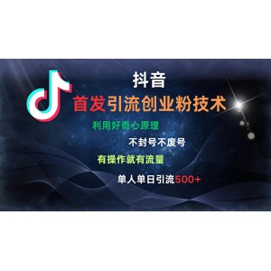 抖音最新引流创业粉技术 利用好奇心原理，不封号、不废号， 有操作就有流量，单人单日引流500+